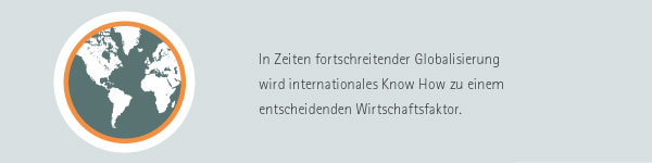 In Zeiten fortschreitender Globalisierung wird internationales Know How zu einem entscheidenen Wirtschaftsfaktor.